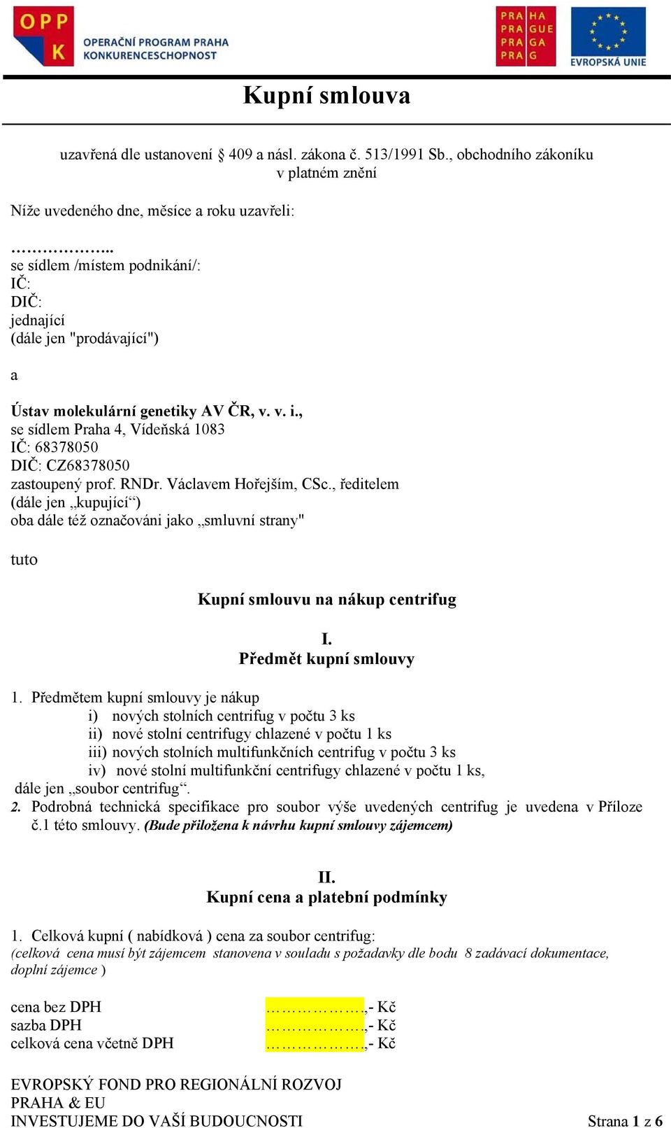 RNDr. Václavem Hořejším, CSc., ředitelem (dále jen kupující ) oba dále též označováni jako smluvní strany" tuto Kupní smlouvu na nákup centrifug I. Předmět kupní smlouvy 1.