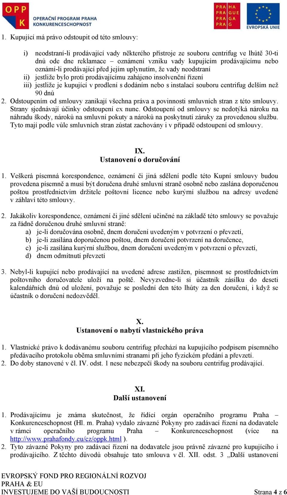 s instalací souboru centrifug delším než 90 dnů 2. Odstoupením od smlouvy zanikají všechna práva a povinnosti smluvních stran z této smlouvy. Strany sjednávají účinky odstoupení ex nunc.