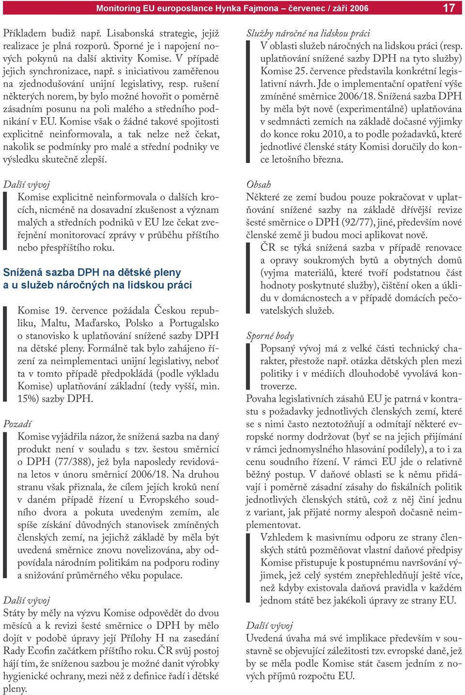 Komise však o žádné takové spojitosti explicitně neinformovala, a tak nelze než čekat, nakolik se podmínky pro malé a střední podniky ve výsledku skutečně zlepší.