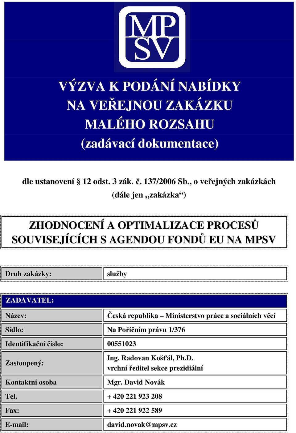 ZADAVATEL:: Název: Česká republika Ministerstvo práce a sociálních věcí Sídlo: Na Poříčním právu 1/376 Identifikační číslo: 00551023 Zastoupený: