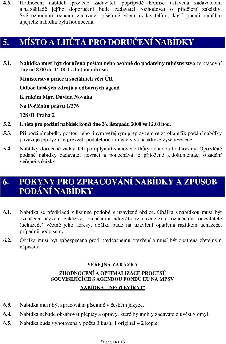 Nabídka musí být doručena poštou nebo osobně do podatelny ministerstva (v pracovní dny od 8.00 do 15.