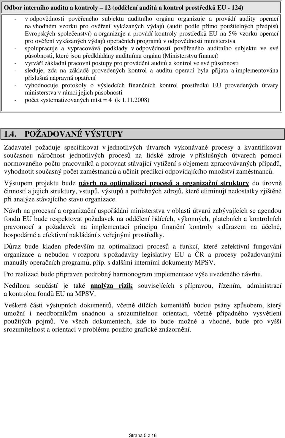 programů v odpovědnosti ministerstva - spolupracuje a vypracovává podklady v odpovědnosti pověřeného auditního subjektu ve své působnosti, které jsou předkládány auditnímu orgánu (Ministerstvu