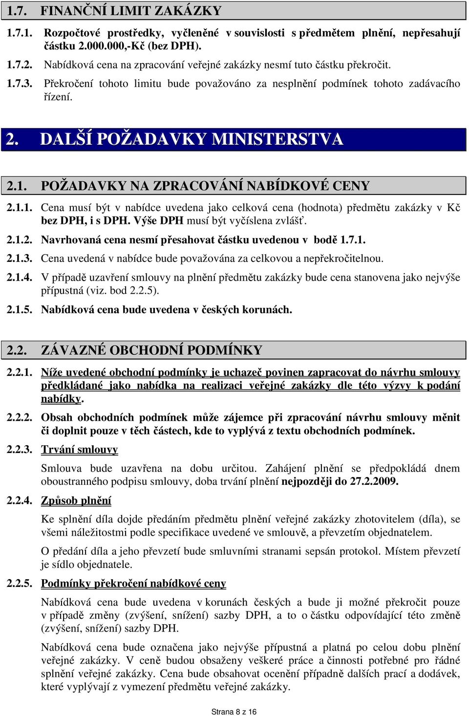 Výše DPH musí být vyčíslena zvlášť. 2.1.2. Navrhovaná cena nesmí přesahovat částku uvedenou v bodě 1.7.1. 2.1.3. Cena uvedená v nabídce bude považována za celkovou a nepřekročitelnou. 2.1.4.