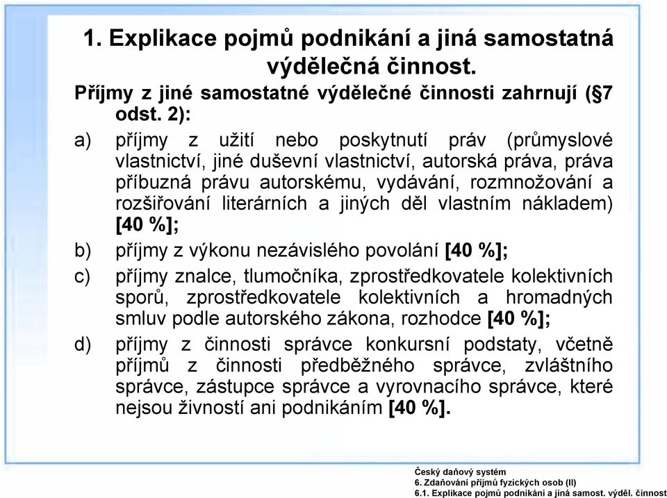 jiných děl vlastním nákladem) [40 %]; b) příjmy z výkonu nezávislého povolání [40 %]; c) příjmy znalce, tlumočníka, zprostředkovatele kolektivních sporů, zprostředkovatele kolektivních a hromadných