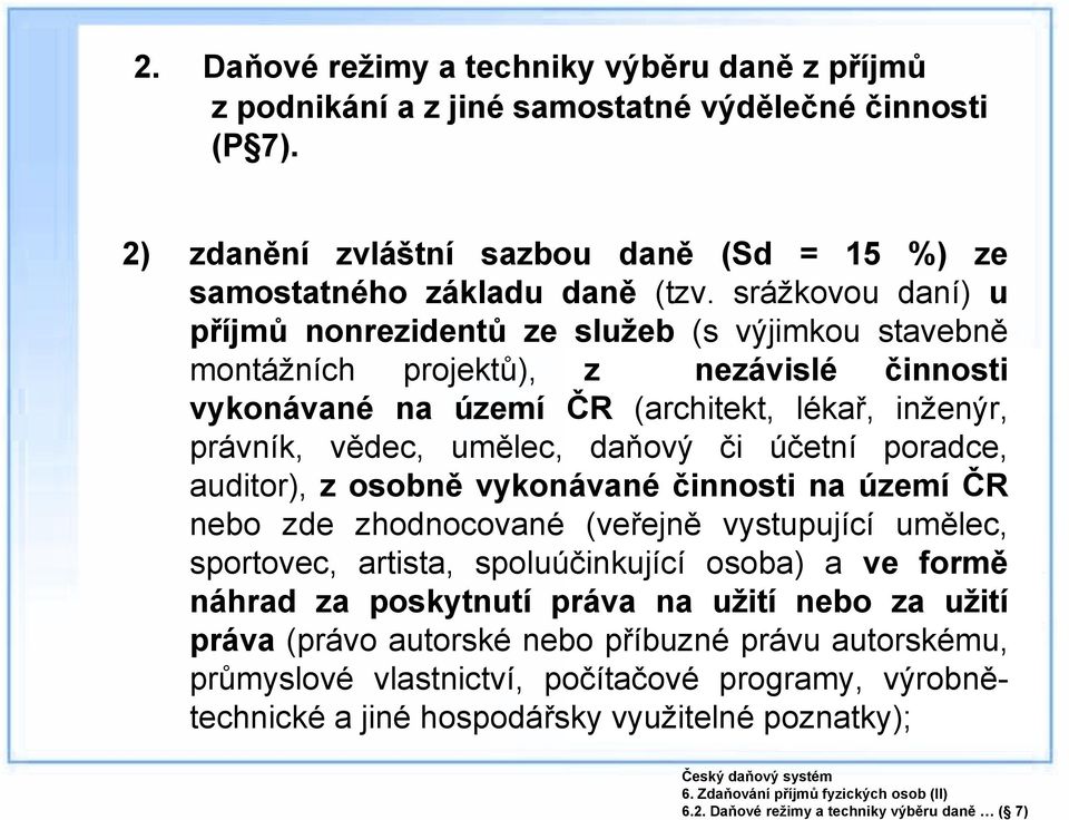 srážkovou daní) u příjmů nonrezidentů ze služeb (s výjimkou stavebně montážních projektů), z nezávislé činnosti vykonávané na území ČR (architekt, lékař, inženýr, právník, vědec, umělec, daňový či