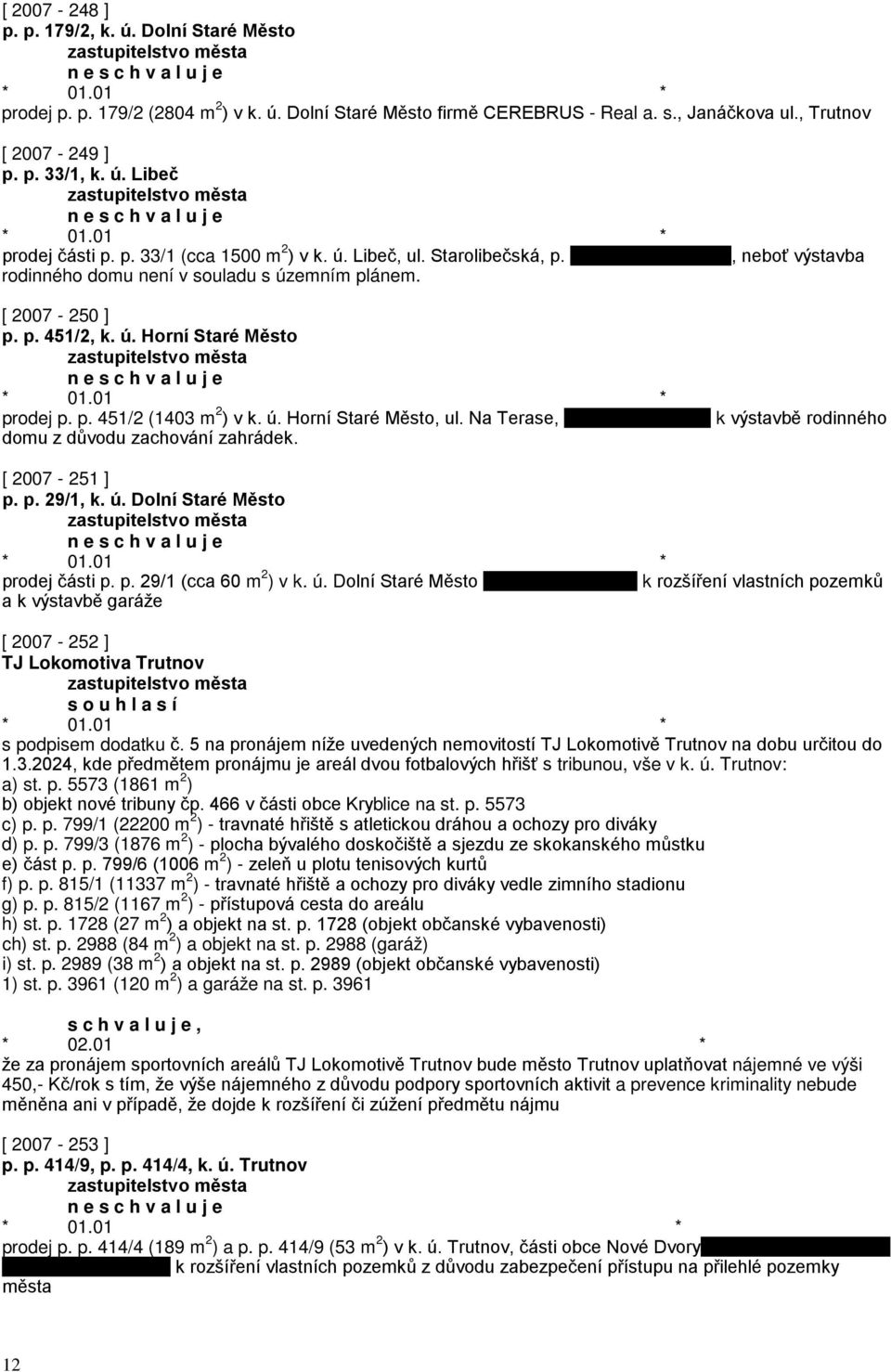 ú. Horní Staré Město, ul. Na Terase, domu z důvodu zachování zahrádek., neboť výstavba k výstavbě rodinného [ 2007-251 ] p. p. 29/1, k. ú. Dolní Staré Město n e prodej části p. p. 29/1 (cca 60 m 2 ) v k.