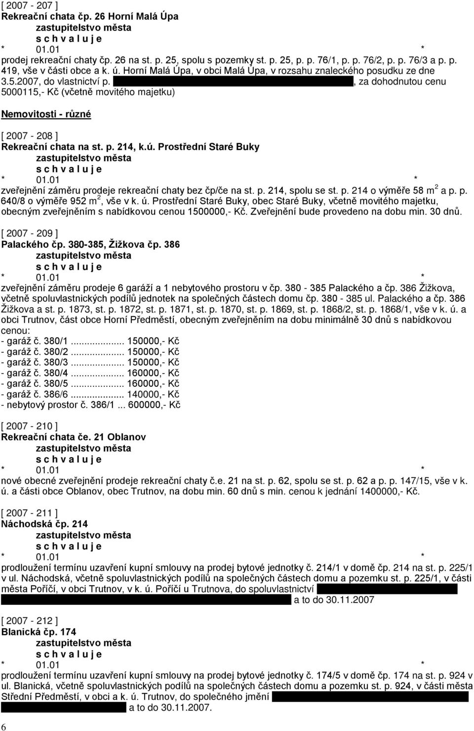 dohodnutou cenu 5000115,- Kč (včetně movitého majetku) Nemovitosti - různé [ 2007-208 ] Rekreační chata na st. p. 214, k.ú.
