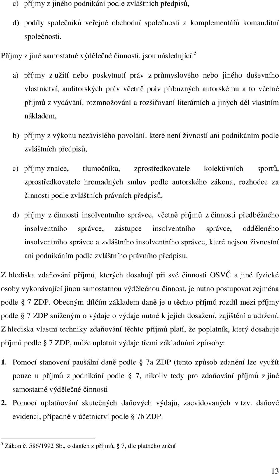 autorskému a to včetně příjmů z vydávání, rozmnožování a rozšiřování literárních a jiných děl vlastním nákladem, b) příjmy z výkonu nezávislého povolání, které není živností ani podnikáním podle