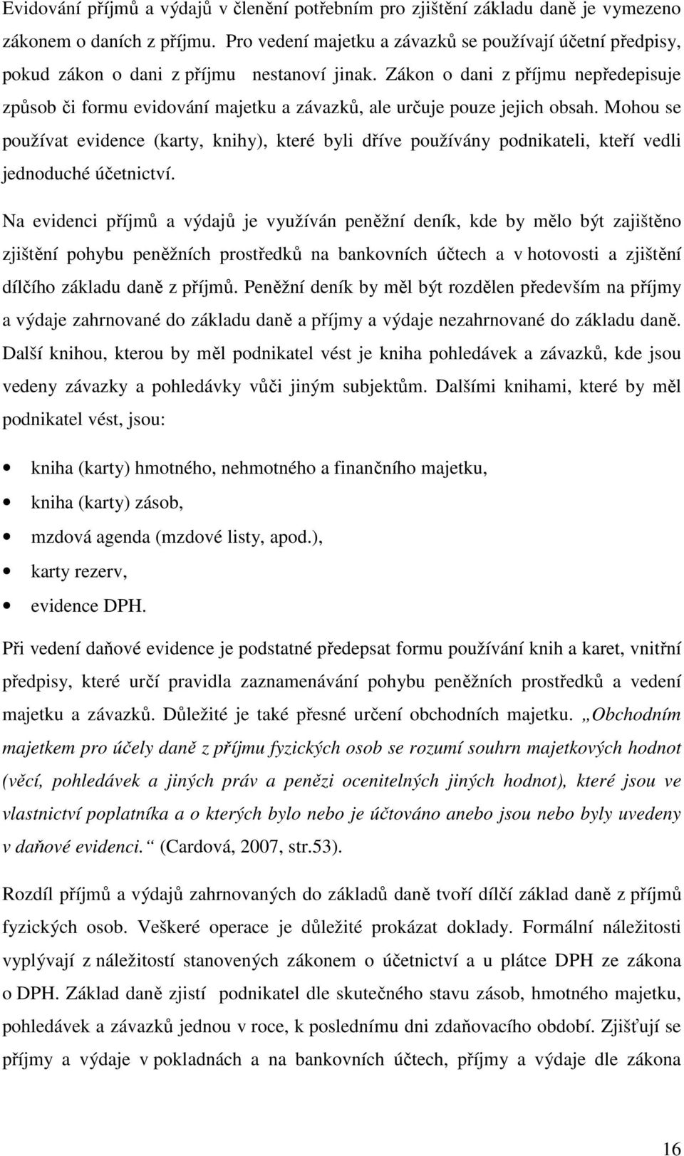 Zákon o dani z příjmu nepředepisuje způsob či formu evidování majetku a závazků, ale určuje pouze jejich obsah.