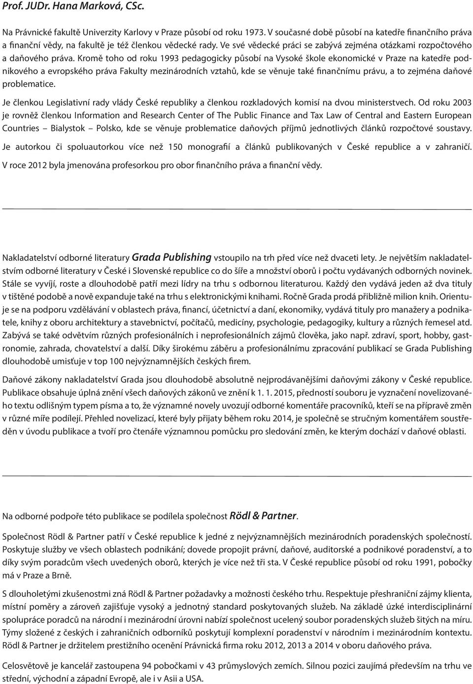 Kromě toho od roku 1993 pedagogicky působí na Vysoké škole ekonomické v Praze na katedře podnikového a evropského práva Fakulty mezinárodních vztahů, kde se věnuje také finančnímu právu, a to zejména