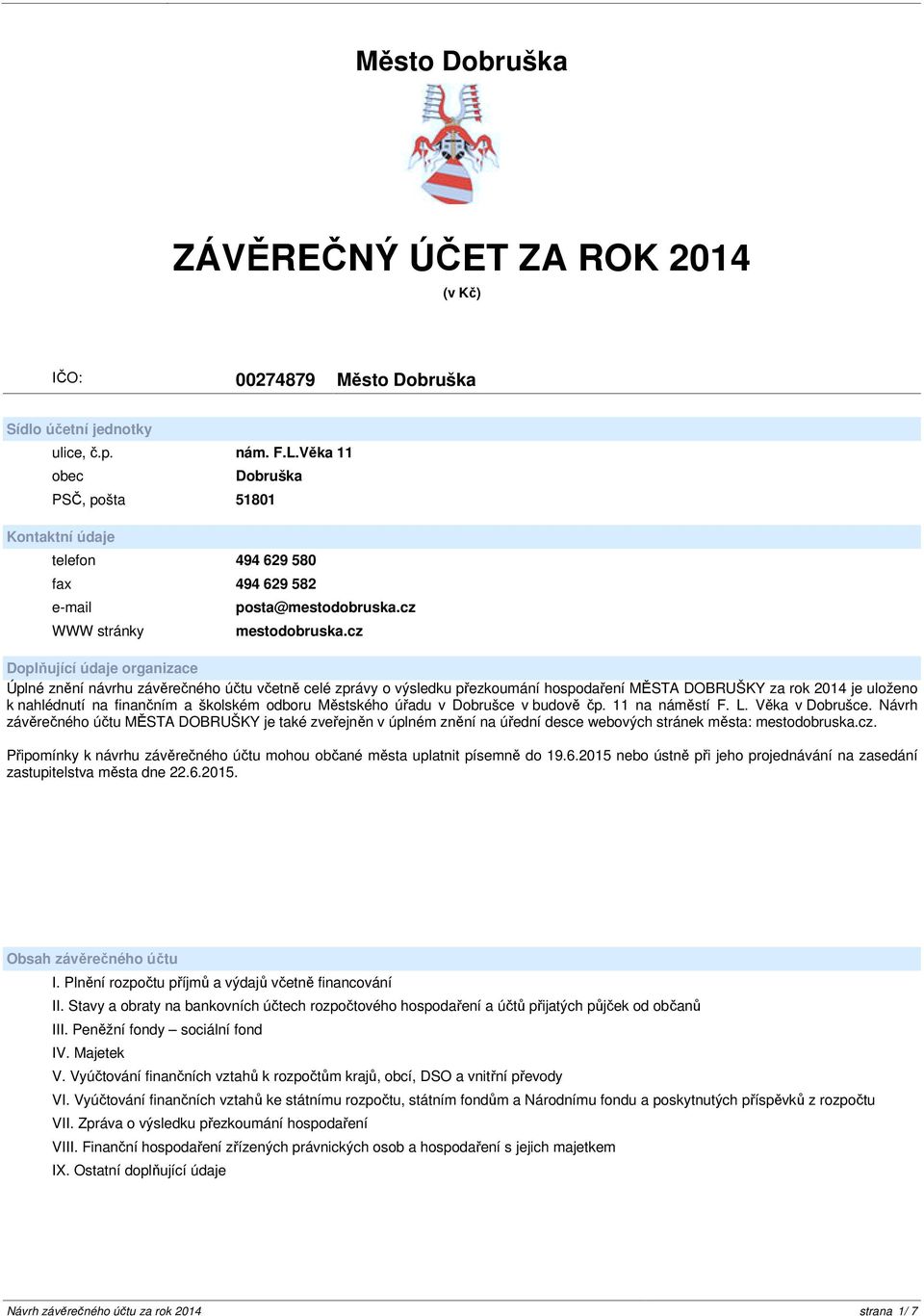 cz Doplňující údaje organizace Úplné znění návrhu závěrečného účtu včetně celé zprávy o výsledku přezkoumání hospodaření MĚSTA DOBRUŠKY za rok 2014 je uloženo k nahlédnutí na finančním a školském