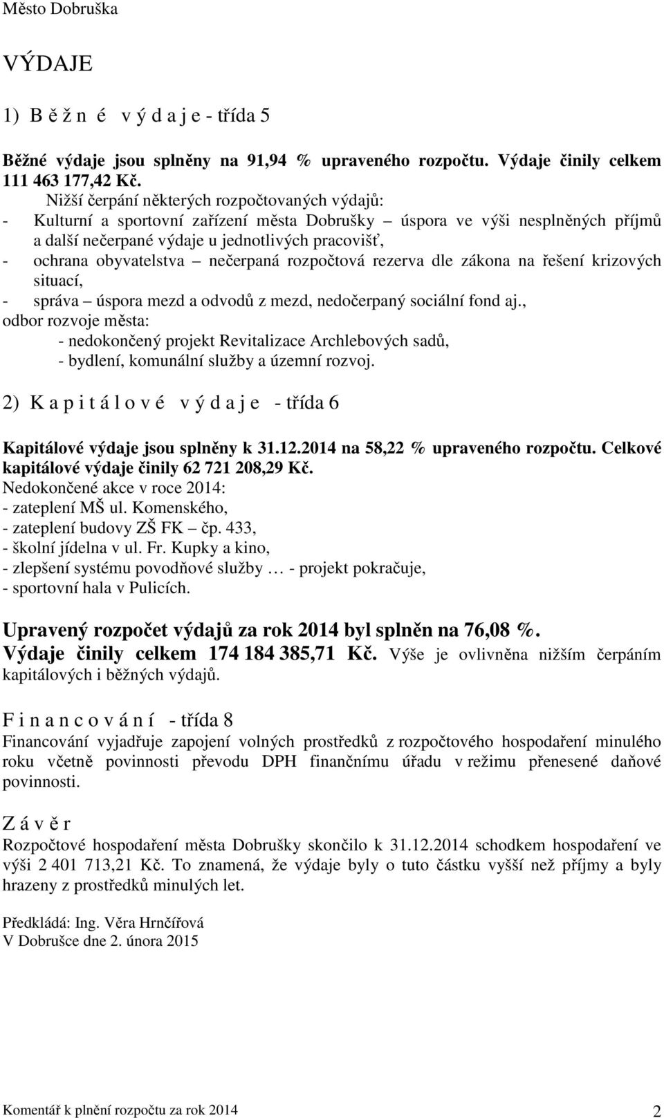 obyvatelstva nečerpaná rozpočtová rezerva dle zákona na řešení krizových situací, - správa úspora mezd a odvodů z mezd, nedočerpaný sociální fond aj.