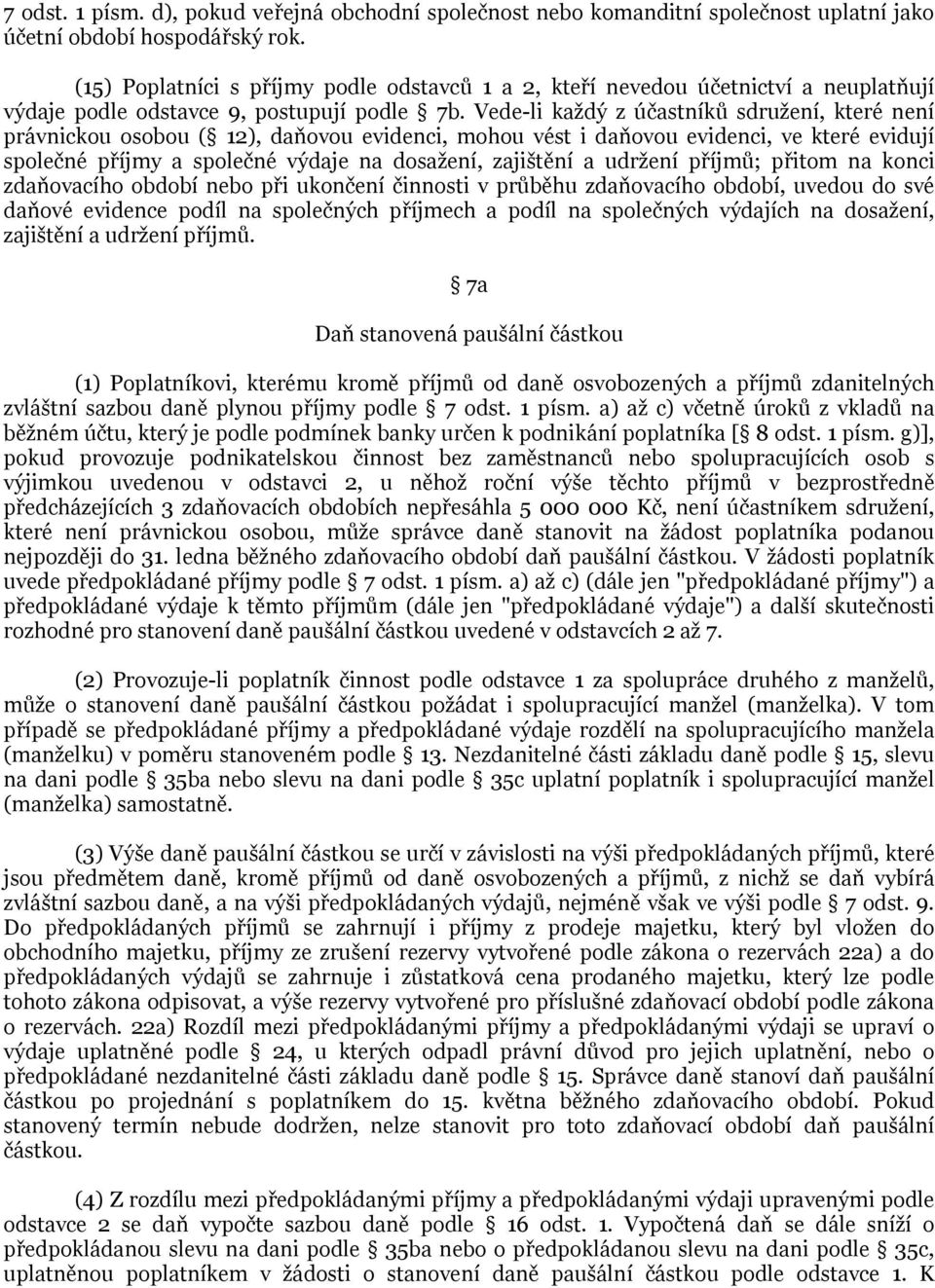 Vede-li každý z účastníků sdružení, které není právnickou osobou ( 12), daňovou evidenci, mohou vést i daňovou evidenci, ve které evidují společné příjmy a společné výdaje na dosažení, zajištění a