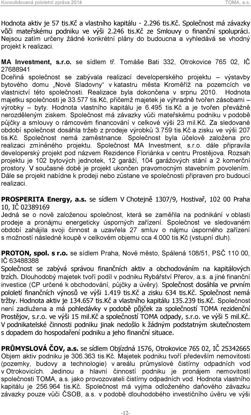 Tomáše Bati 332, Otrokovice 765 02, IČ 27688941 Dceřiná společnost se zabývala realizací developerského projektu výstavby bytového domu Nové Sladovny v katastru města Kroměříž na pozemcích ve