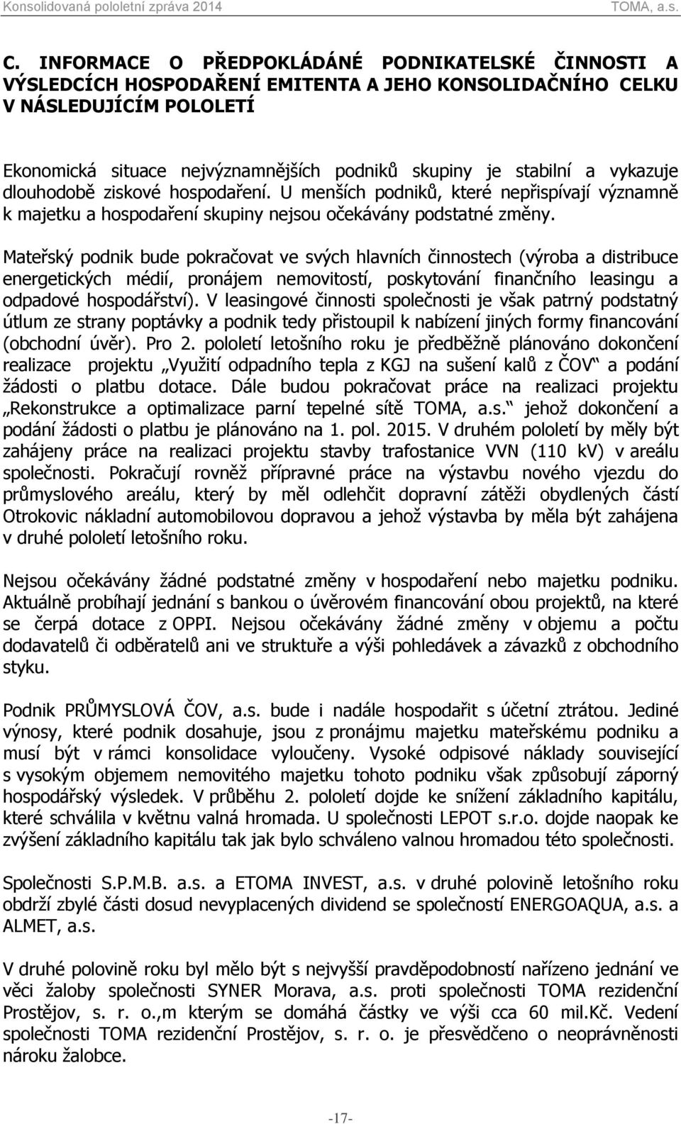 Mateřský podnik bude pokračovat ve svých hlavních činnostech (výroba a distribuce energetických médií, pronájem nemovitostí, poskytování finančního leasingu a odpadové hospodářství).