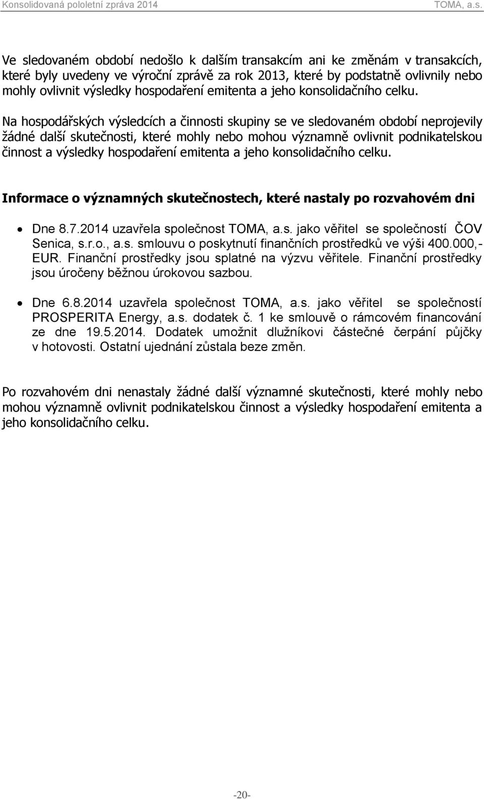 Na hospodářských výsledcích a činnosti skupiny se ve sledovaném období neprojevily žádné další skutečnosti, které mohly nebo mohou významně ovlivnit podnikatelskou činnost a výsledky hospodaření 