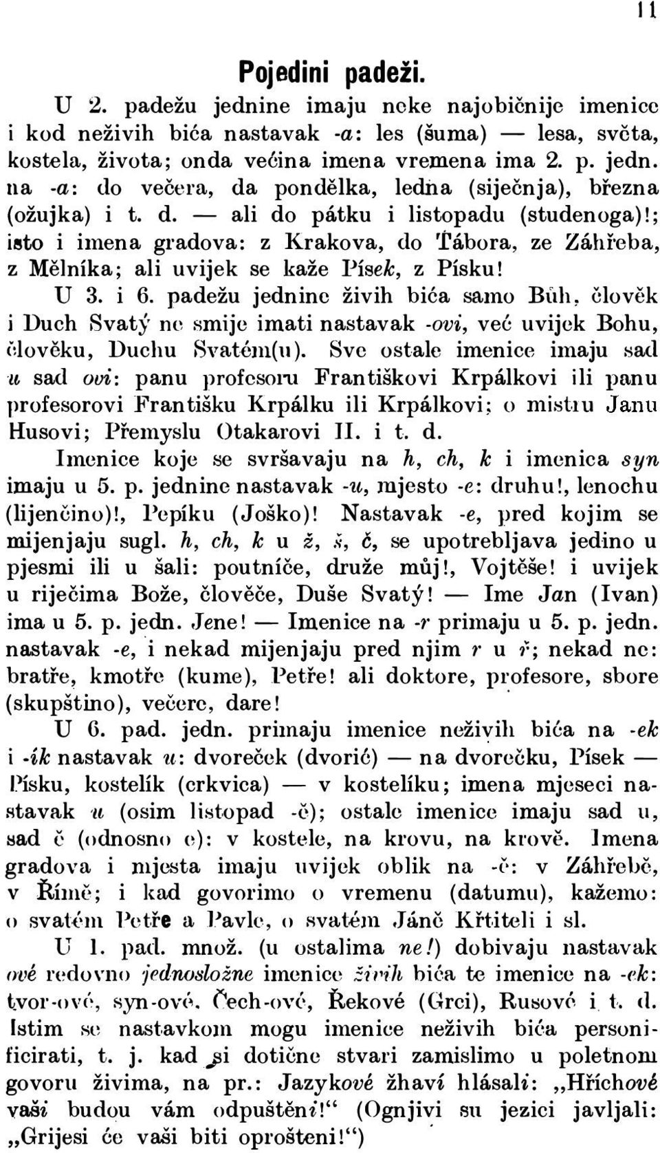 padežu jednino živih biéa samo Búh, člověk i Duch Svatý ne smije imati nastavak -ovi, ve6 uvijek Bohu, úlovčku, Duchu u ovi: sad Svatém(u).