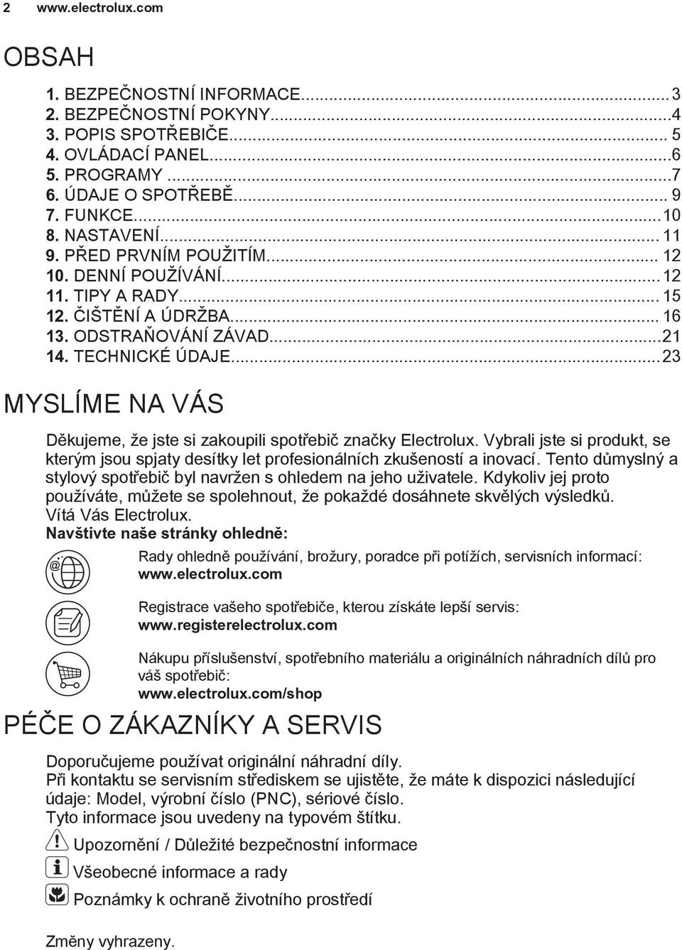 ..23 MYSLÍME NA VÁS Děkujeme, že jste si zakoupili spotřebič značky Electrolux. Vybrali jste si produkt, se kterým jsou spjaty desítky let profesionálních zkušeností a inovací.