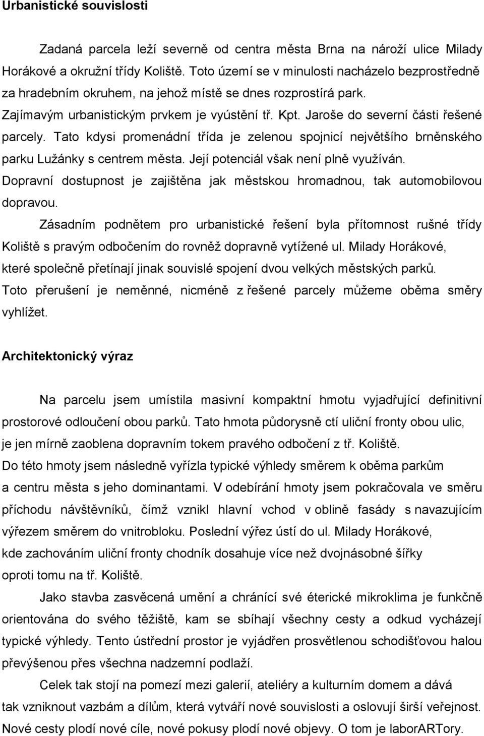 Jaroše do severní části řešené parcely. Tato kdysi promenádní třída je zelenou spojnicí největšího brněnského parku Lužánky s centrem města. Její potenciál však není plně využíván.