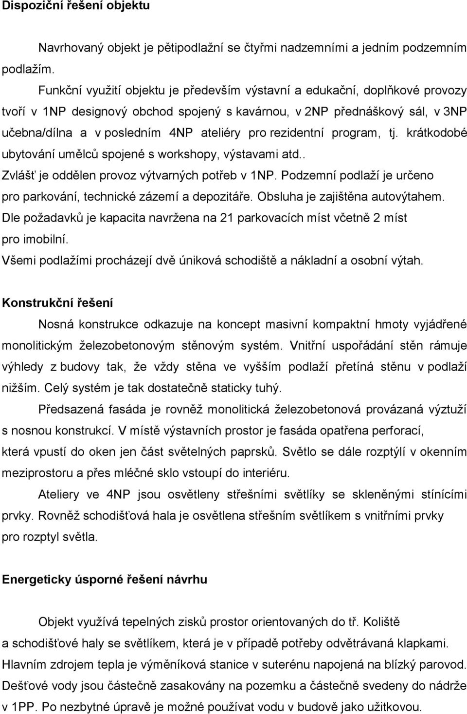 rezidentní program, tj. krátkodobé ubytování umělců spojené s workshopy, výstavami atd.. Zvlášť je oddělen provoz výtvarných potřeb v 1NP.