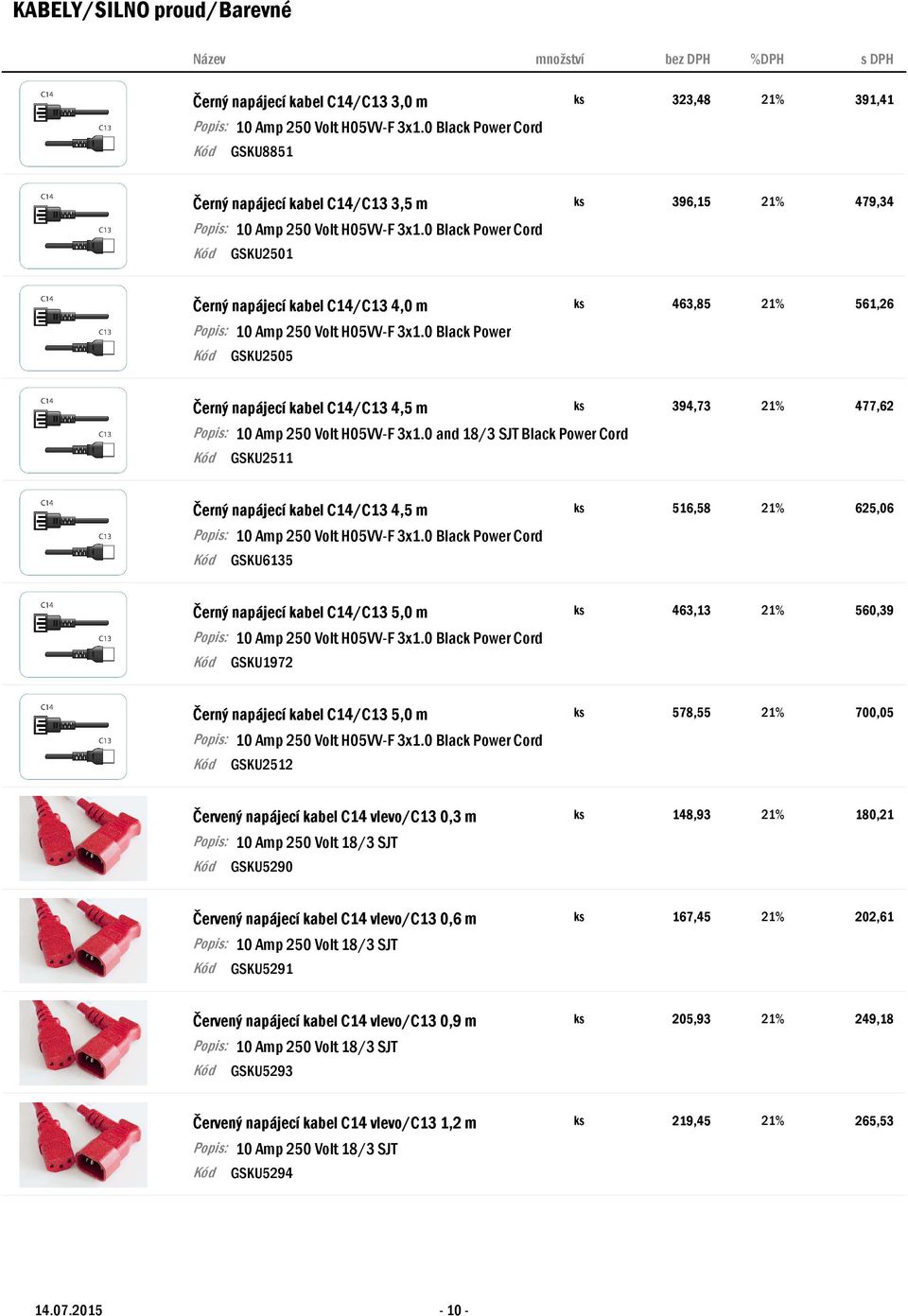 Power Cord GSKU6135 Černý napájecí kabel C14/C13 5,0 m ks 463,13 21% 560,39 Black Power Cord GSKU1972 Černý napájecí kabel C14/C13 5,0 m ks 578,55 21% 700,05 Black Power Cord GSKU2512 Červený