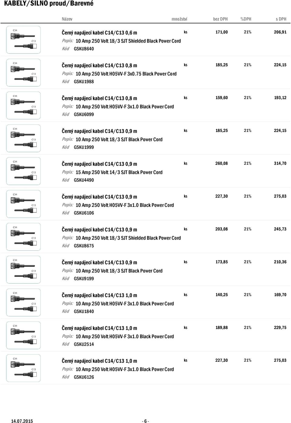 C14/C13 0,9 m ks 260,08 21% 314,70 Black Power Cord GSKU4490 Černý napájecí kabel C14/C13 0,9 m ks 227,30 21% 275,03 Black Power Cord GSKU6106 Černý napájecí kabel C14/C13 0,9 m ks 203,08 21% 245,73