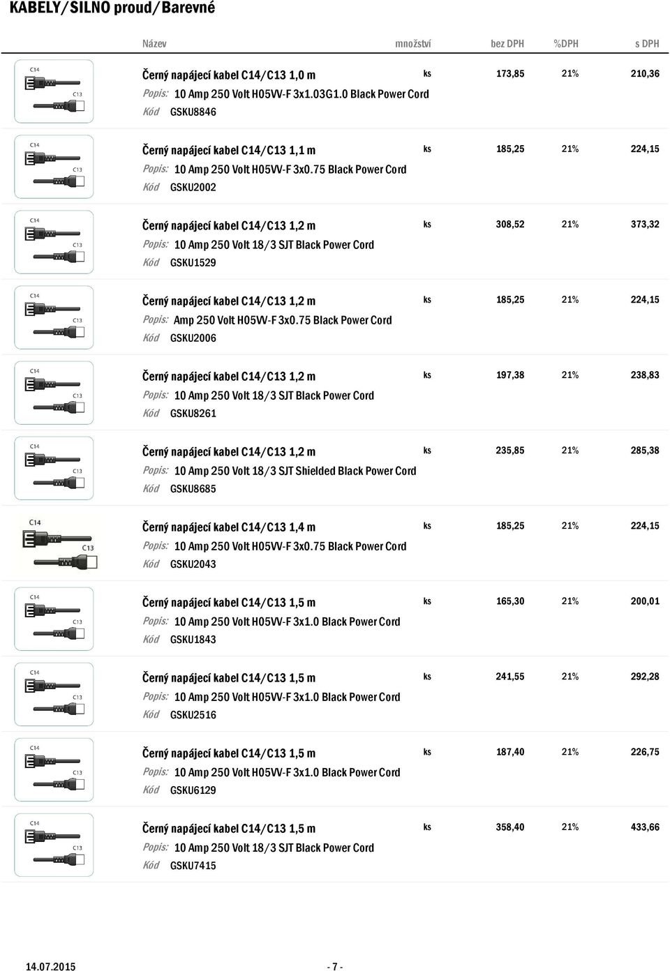 75 Black Power Cord GSKU2006 Černý napájecí kabel C14/C13 1,2 m ks 197,38 21% 238,83 Black Power Cord GSKU8261 Černý napájecí kabel C14/C13 1,2 m ks 235,85 21% 285,38 Shielded Black Power Cord