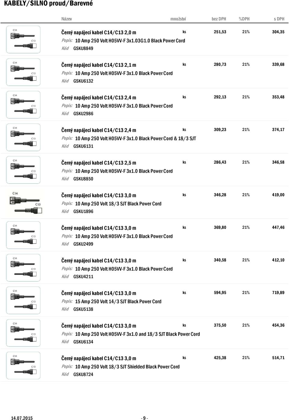 napájecí kabel C14/C13 2,4 m ks 309,23 21% 374,17 Black Power Cord & 18/3 SJT GSKU6131 Černý napájecí kabel C14/C13 2,5 m ks 286,43 21% 346,58 Black Power Cord GSKU8850 Černý napájecí kabel C14/C13