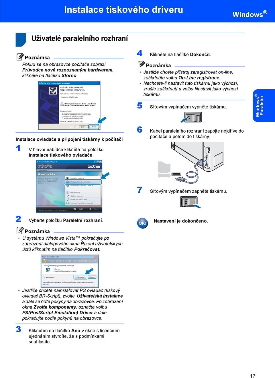 5 Síťovým vypínačem vypněte tiskárnu. Paralelní Instalace ovladače a připojení tiskárny k počítači 1 V hlavní nabídce klikněte na položku Instalace tiskového ovladače.