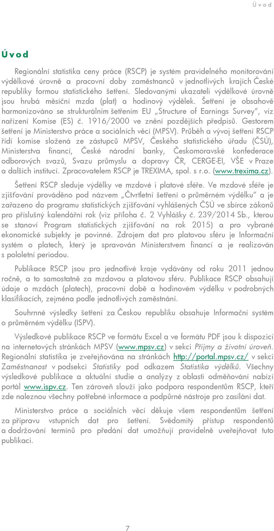 platech, který je spravován s Publikace RSCP jsou pro jednotlivé kraje vydávány jednou za mzdovou a platovou sféru RSCP obsahují o mzdách (platech), v podrobných klasifikacích,