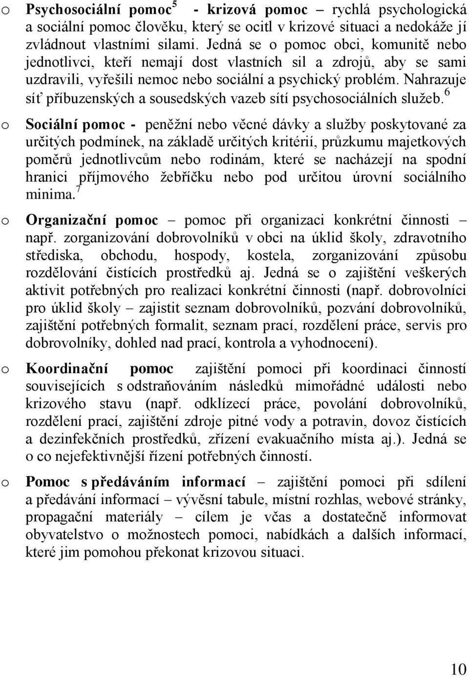 Nahrazuje síť příbuzenských a sousedských vazeb sítí psychosociálních služeb.