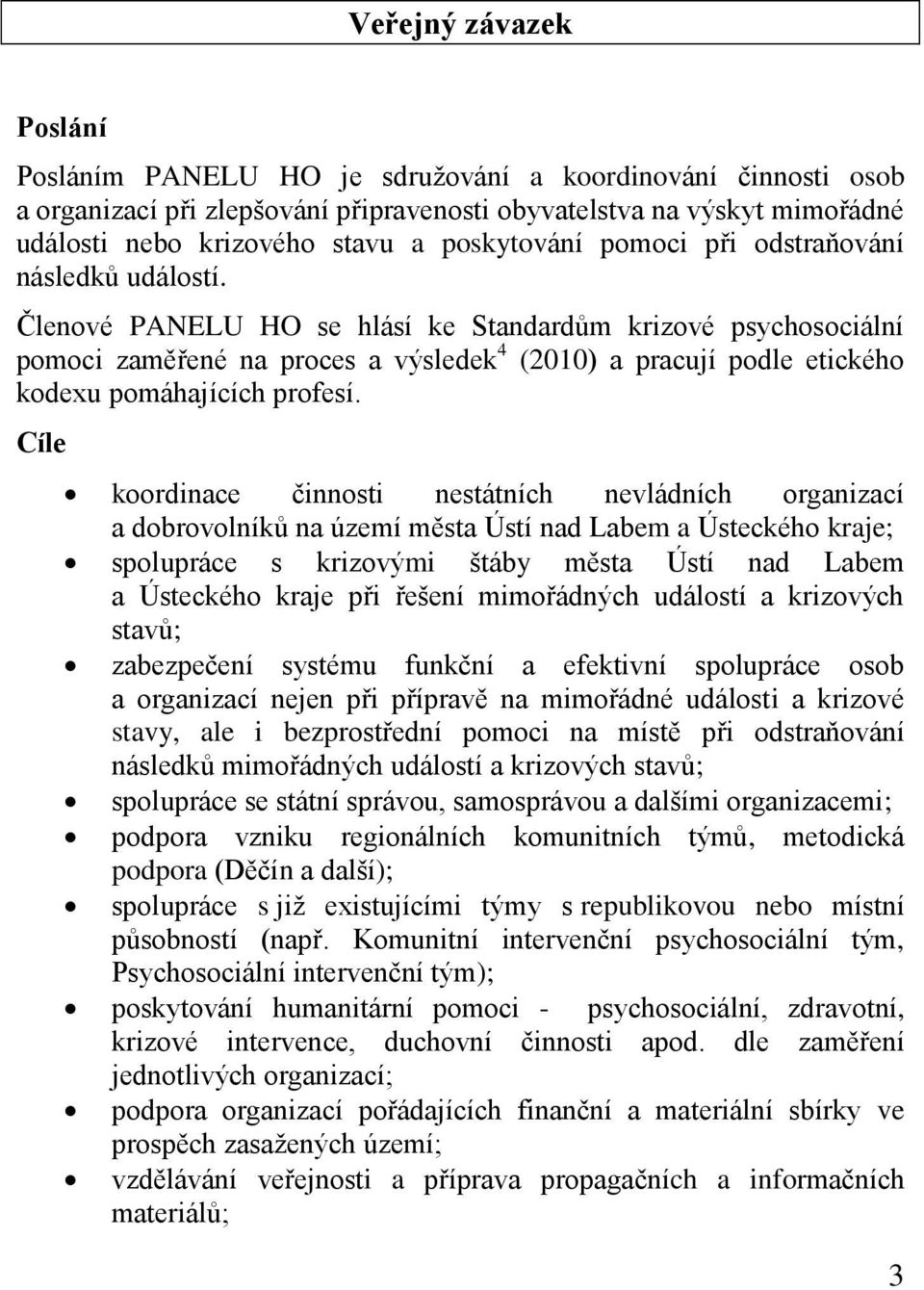 Členové PANELU HO se hlásí ke Standardům krizové psychosociální pomoci zaměřené na proces a výsledek 4 (2010) a pracují podle etického kodexu pomáhajících profesí.