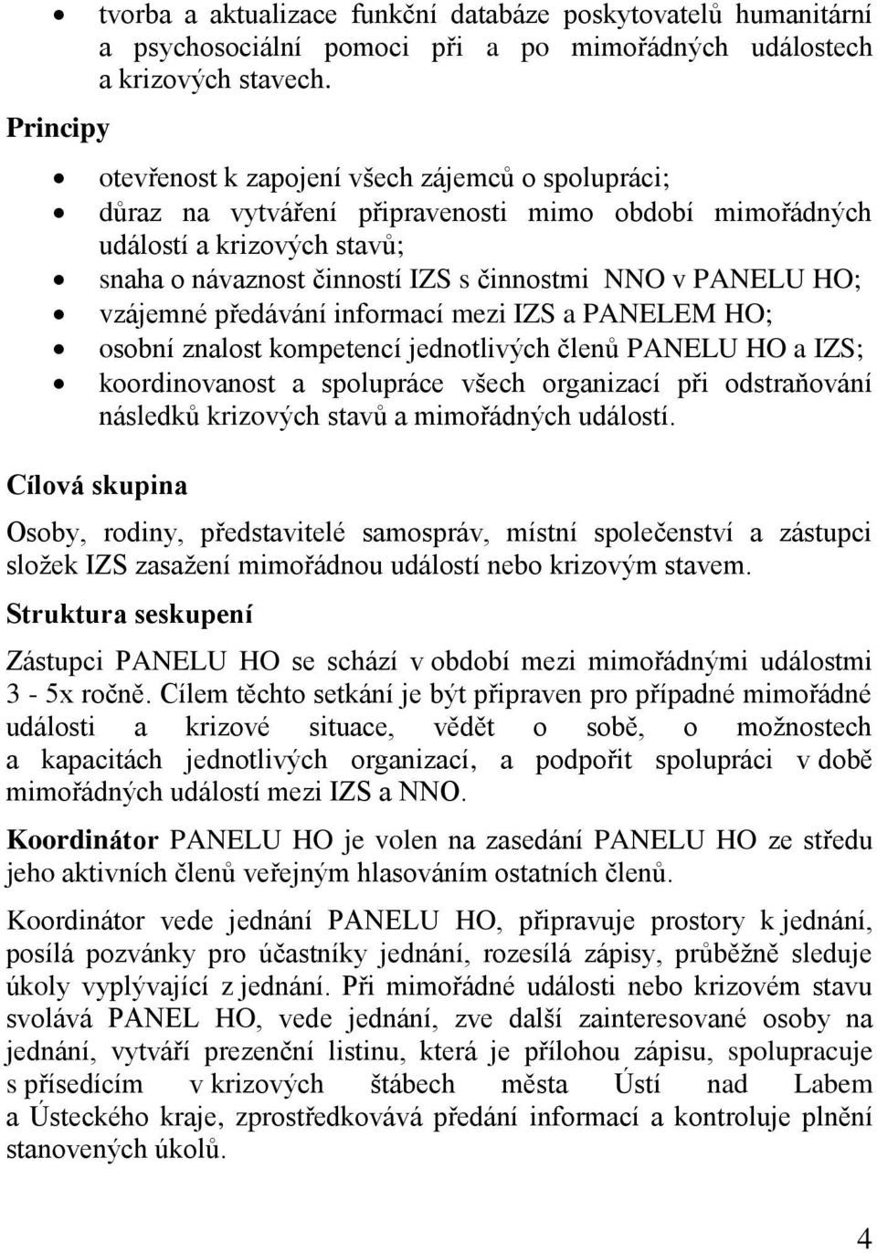 vzájemné předávání informací mezi IZS a PANELEM HO; osobní znalost kompetencí jednotlivých členů PANELU HO a IZS; koordinovanost a spolupráce všech organizací při odstraňování následků krizových