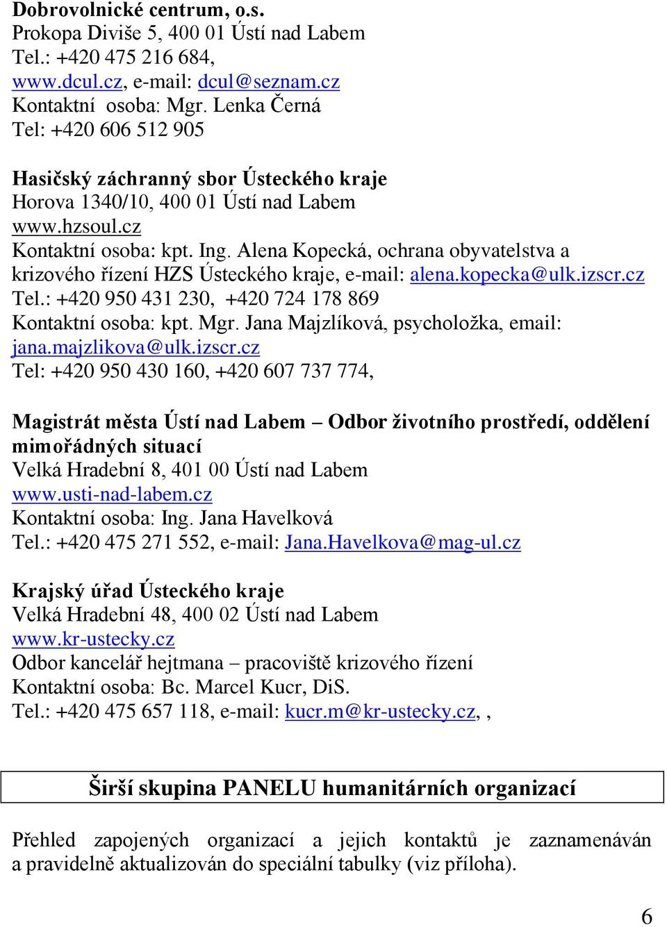 Alena Kopecká, ochrana obyvatelstva a krizového řízení HZS Ústeckého kraje, e-mail: alena.kopecka@ulk.izscr.cz Tel.: +420 950 431 230, +420 724 178 869 Kontaktní osoba: kpt. Mgr.