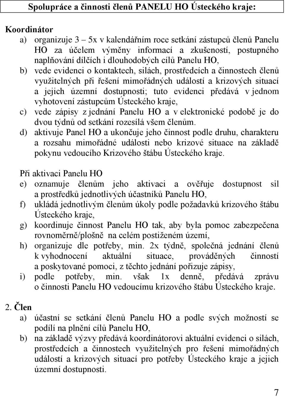 územní dostupnosti; tuto evidenci předává v jednom vyhotovení zástupcům Ústeckého kraje, c) vede zápisy z jednání Panelu HO a v elektronické podobě je do dvou týdnů od setkání rozesílá všem členům.