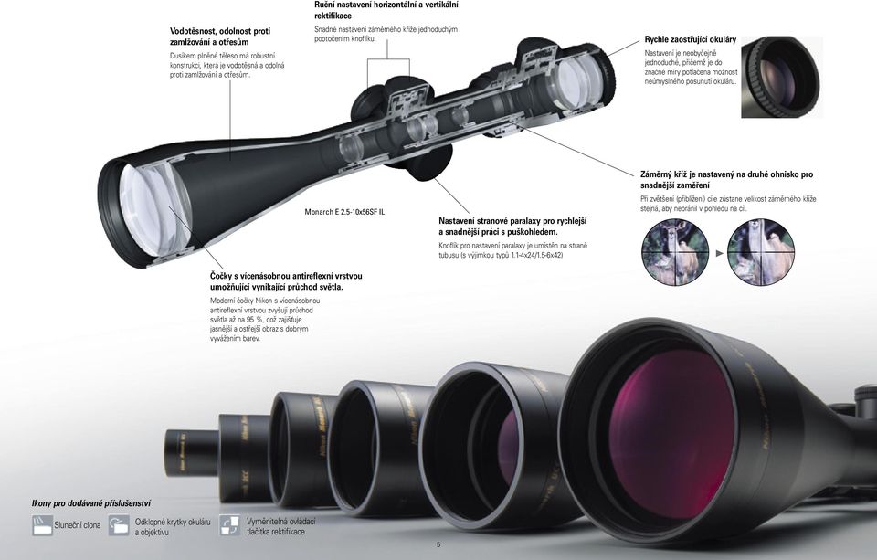 Rychle zaostřující okuláry Nastavení je neobyčejně jednoduché, přičemž je do značné míry potlačena možnost neúmyslného posunutí okuláru. Monarch E 2.