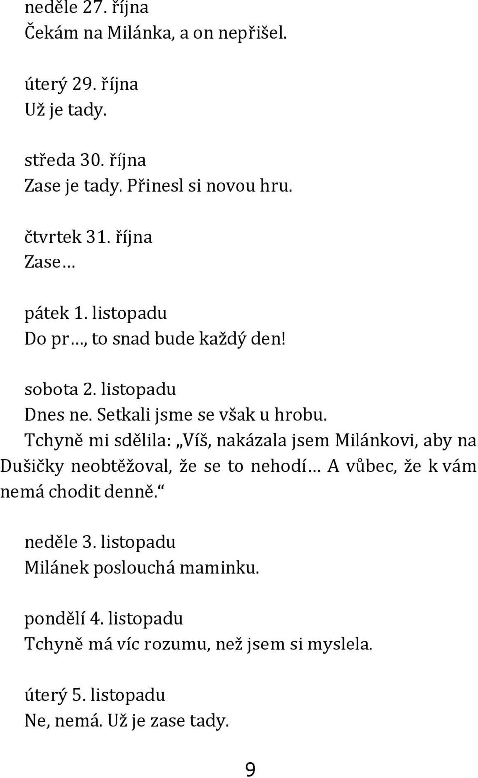 Tchyně mi sdělila: Víš, nakázala jsem Milánkovi, aby na Dušičky neobtěžoval, že se to nehodí A vůbec, že k vám nemá chodit denně.