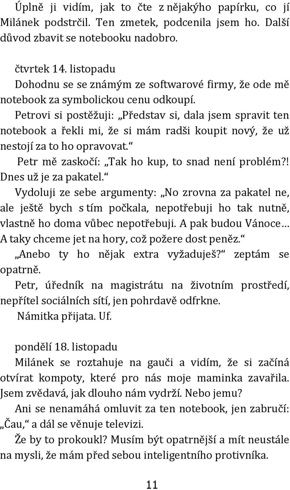 Petrovi si postěžuji: Představ si, dala jsem spravit ten notebook a řekli mi, že si mám radši koupit nový, že už nestojí za to ho opravovat. Petr mě zaskočí: Tak ho kup, to snad není problém?