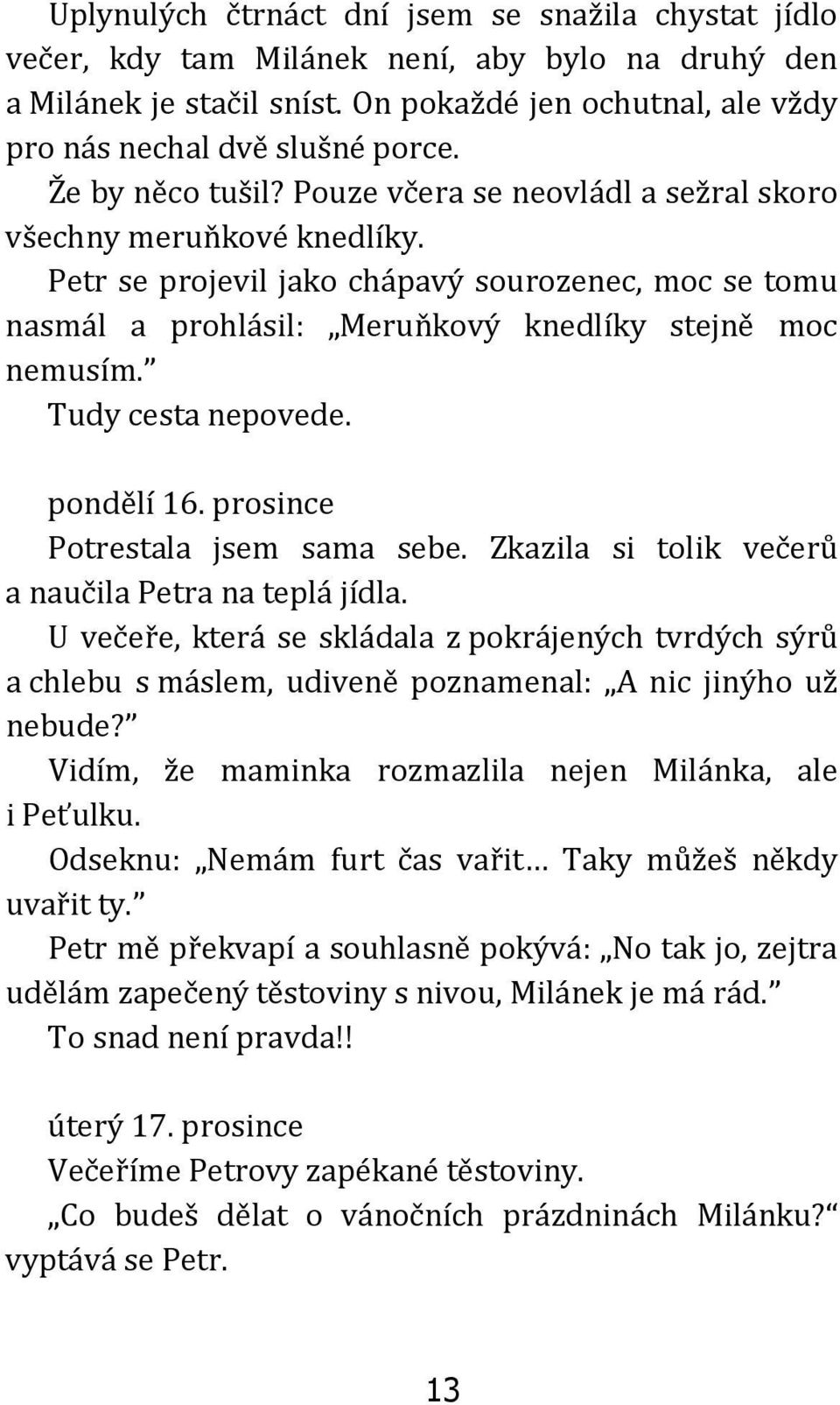 Tudy cesta nepovede. pondělí 16. prosince Potrestala jsem sama sebe. Zkazila si tolik večerů a naučila Petra na teplá jídla.