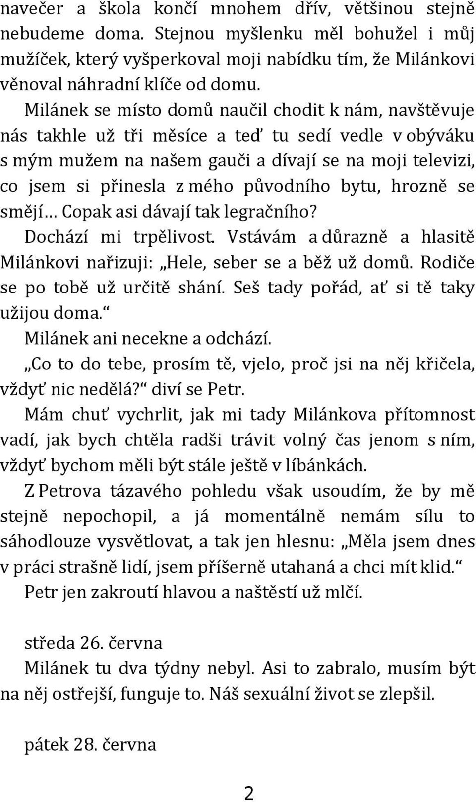 původního bytu, hrozně se smějí Copak asi dávají tak legračního? Dochází mi trpělivost. Vstávám a důrazně a hlasitě Milánkovi nařizuji: Hele, seber se a běž už domů. Rodiče se po tobě už určitě shání.