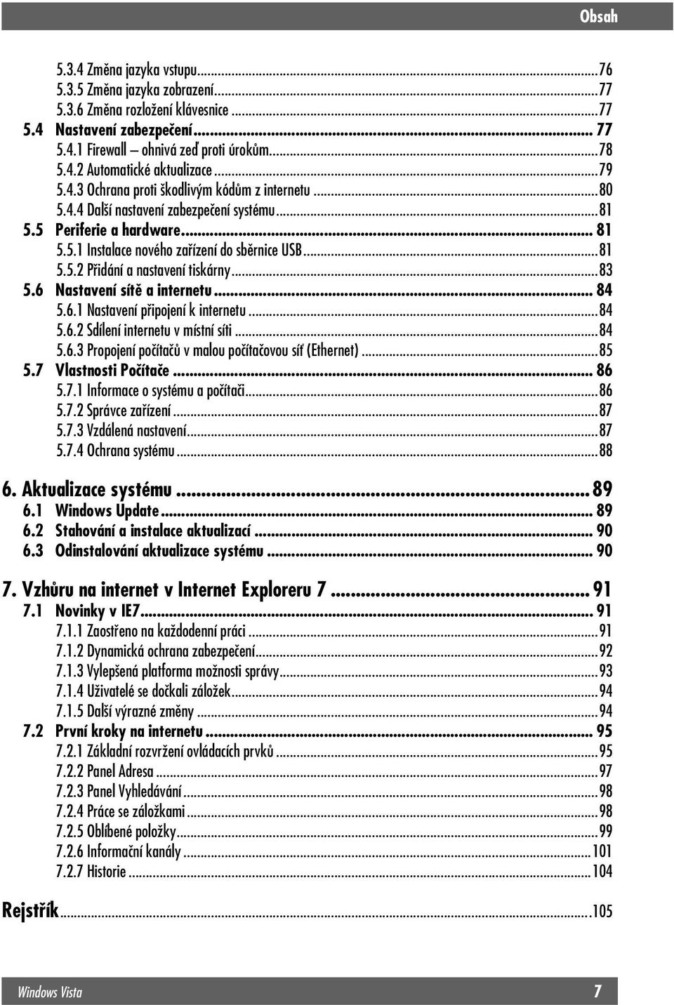 ..83 5.6 Nastavení sítě a internetu... 84 5.6.1 Nastavení připojení k internetu...84 5.6.2 Sdílení internetu v místní síti...84 5.6.3 Propojení počítačů v malou počítačovou síť (Ethernet)...85 5.