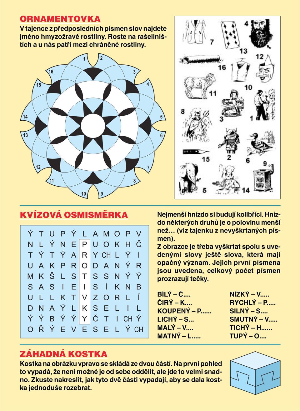 Z obrazce je tfieba vy krtat spolu s uveden mi slovy je tû slova, která mají opaãn v znam. Jejich první písmena jsou uvedena, celkov poãet písmen prozrazují teãky. BÍL â... âir K... KOUPEN P... LICH S.