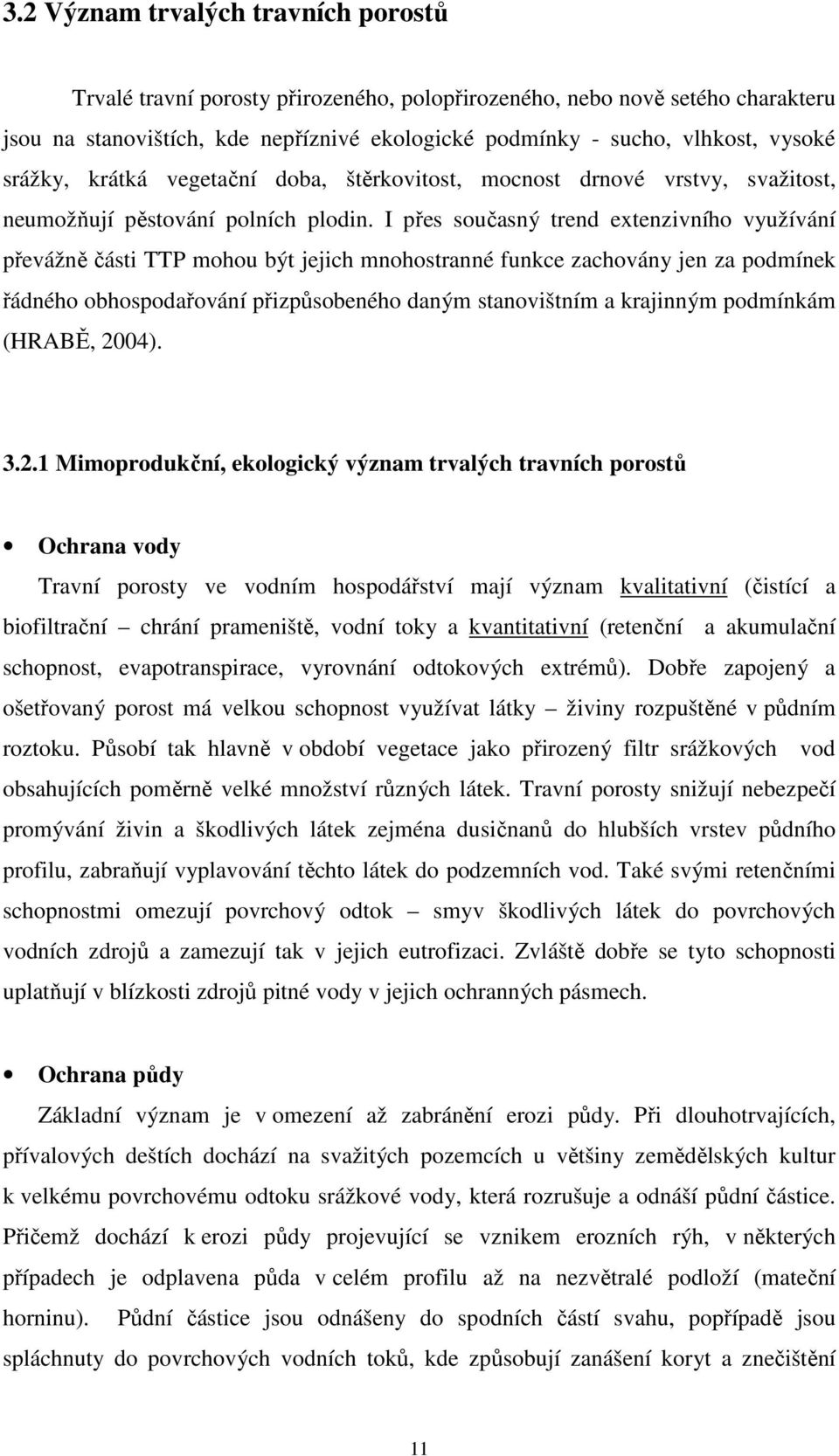 I přes současný trend extenzivního využívání převážně části TTP mohou být jejich mnohostranné funkce zachovány jen za podmínek řádného obhospodařování přizpůsobeného daným stanovištním a krajinným