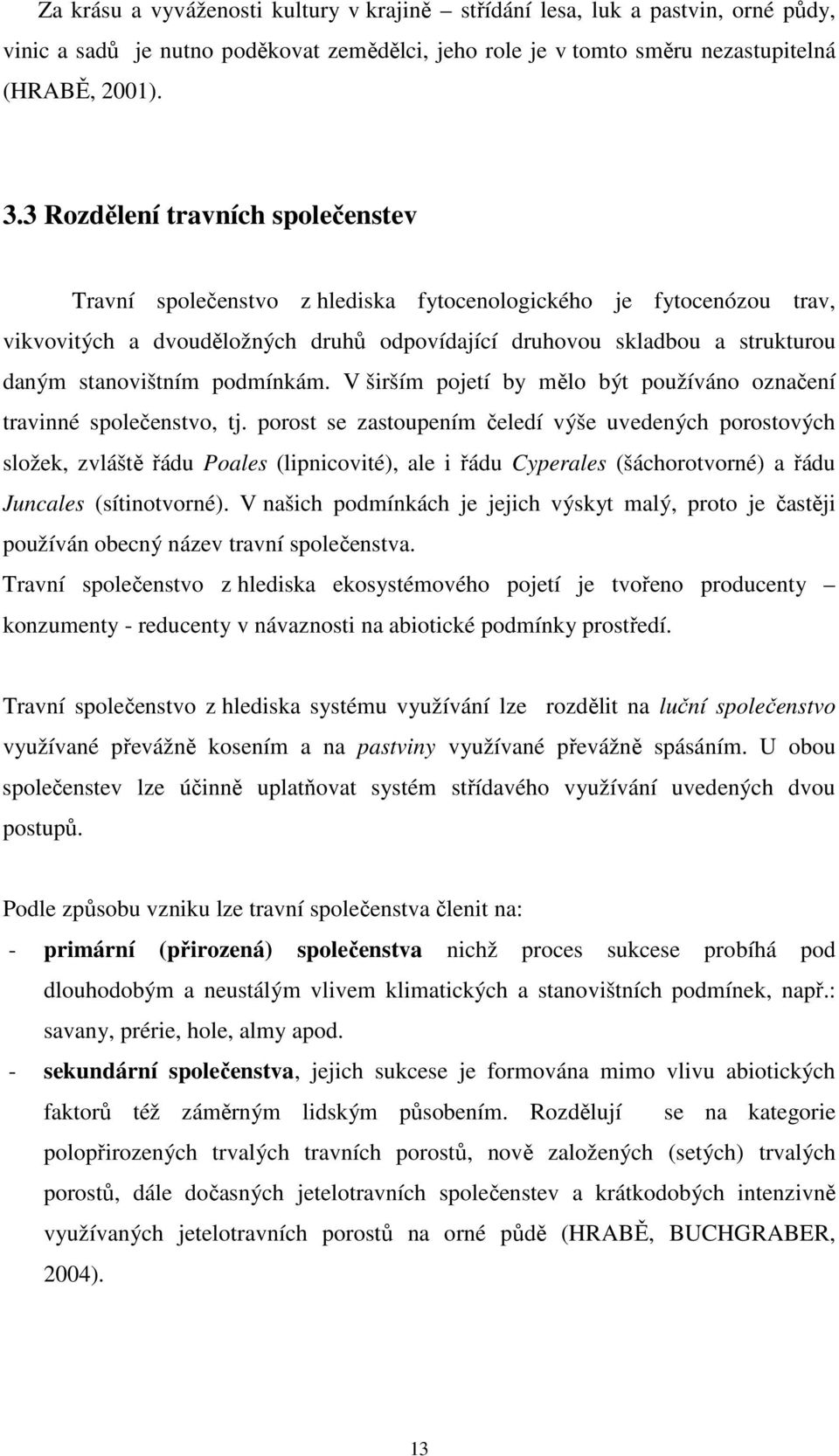 stanovištním podmínkám. V širším pojetí by mělo být používáno označení travinné společenstvo, tj.