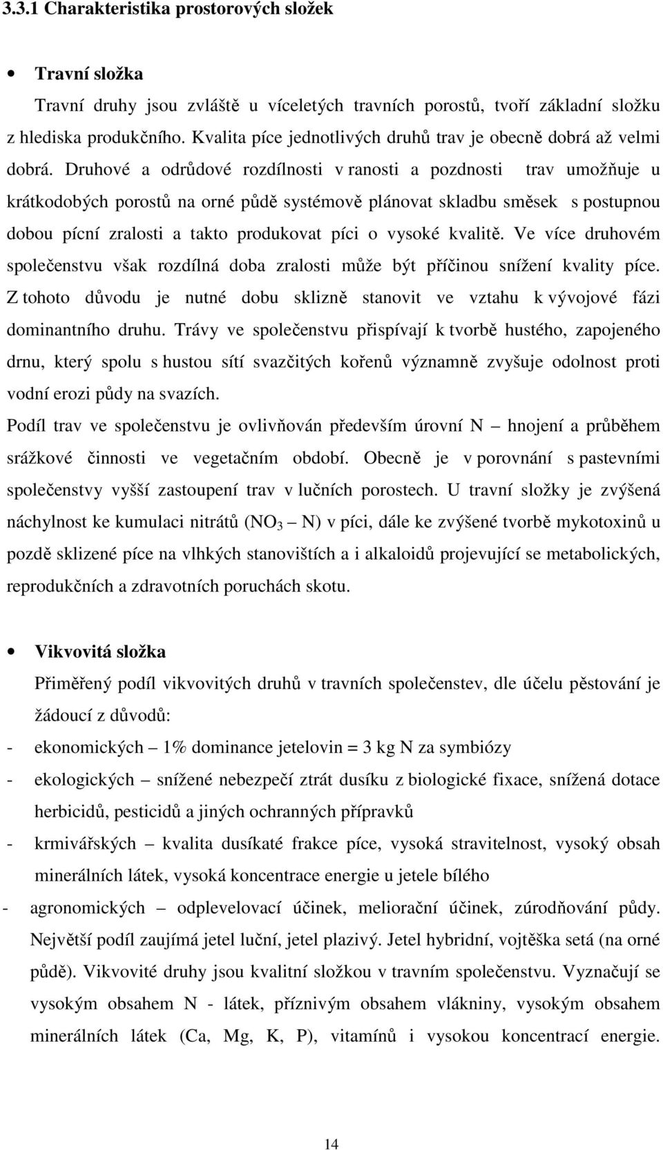 Druhové a odrůdové rozdílnosti v ranosti a pozdnosti trav umožňuje u krátkodobých porostů na orné půdě systémově plánovat skladbu směsek s postupnou dobou pícní zralosti a takto produkovat píci o