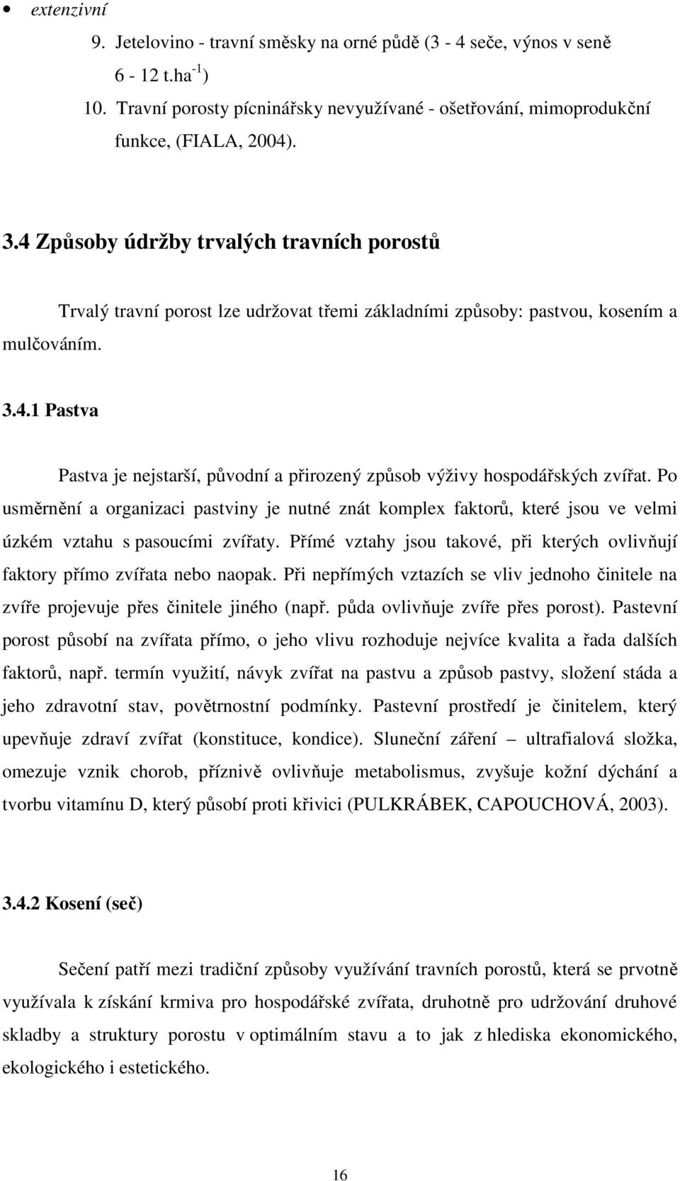 Po usměrnění a organizaci pastviny je nutné znát komplex faktorů, které jsou ve velmi úzkém vztahu s pasoucími zvířaty.