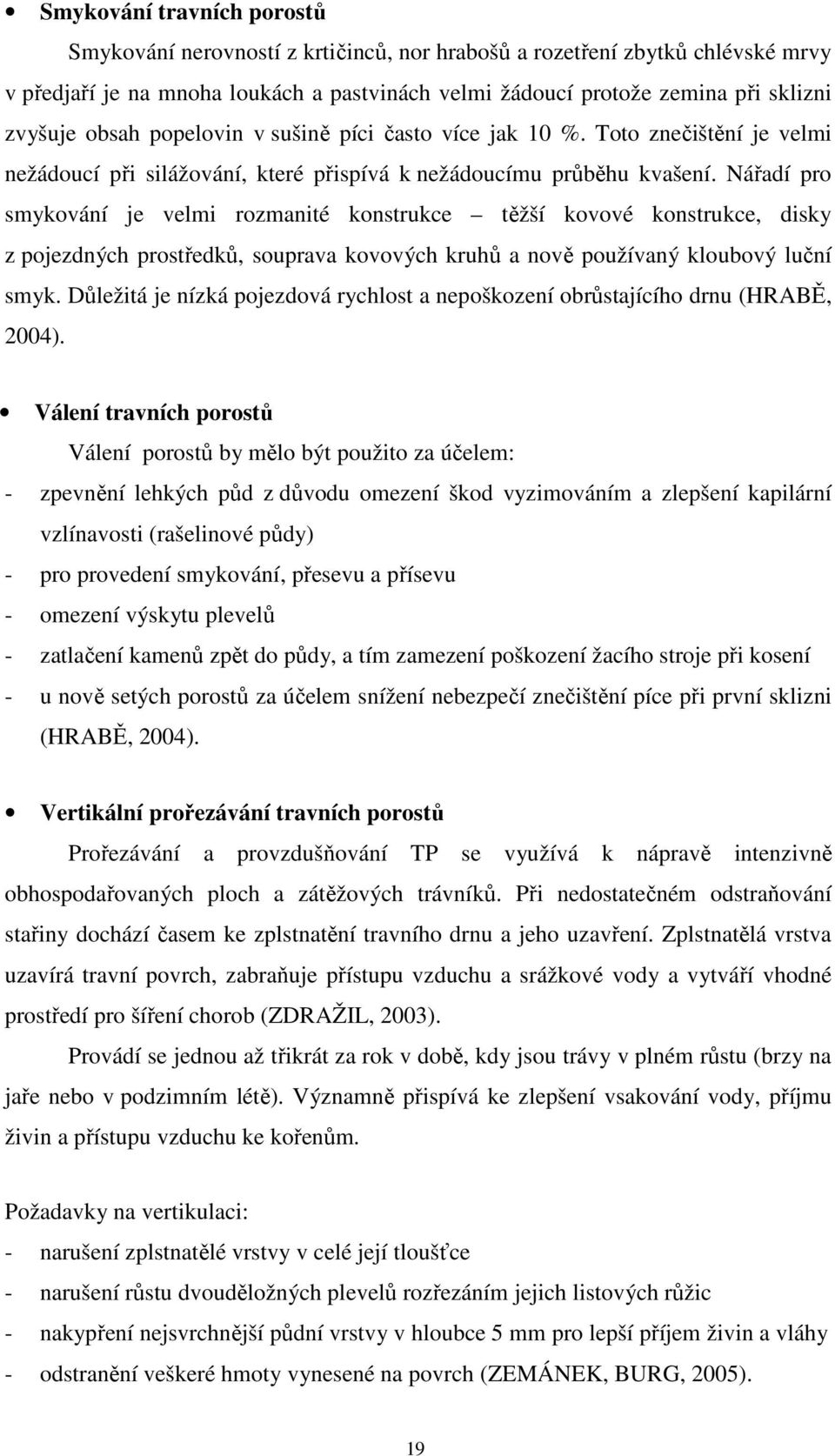 Nářadí pro smykování je velmi rozmanité konstrukce těžší kovové konstrukce, disky z pojezdných prostředků, souprava kovových kruhů a nově používaný kloubový luční smyk.