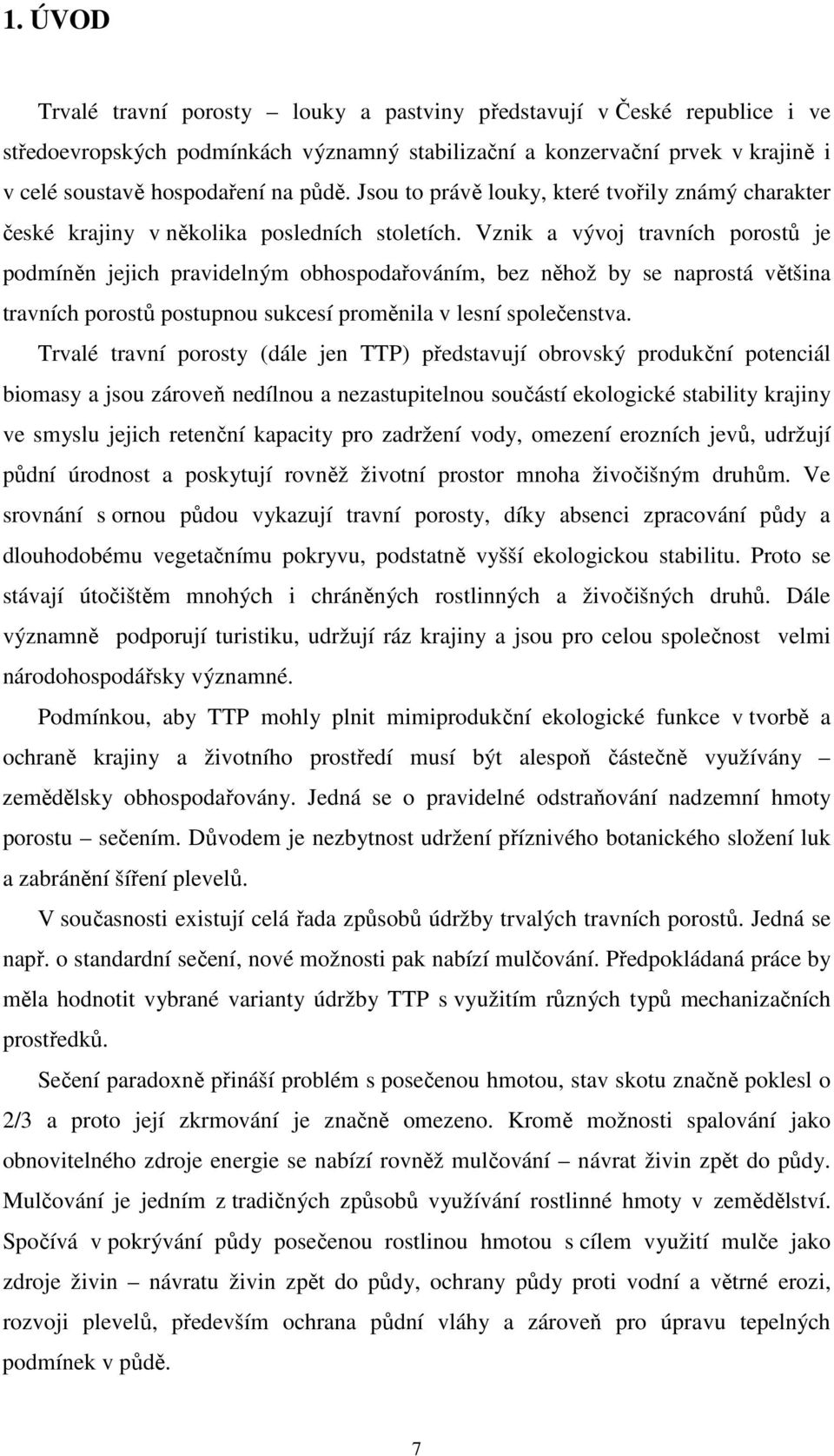 Vznik a vývoj travních porostů je podmíněn jejich pravidelným obhospodařováním, bez něhož by se naprostá většina travních porostů postupnou sukcesí proměnila v lesní společenstva.