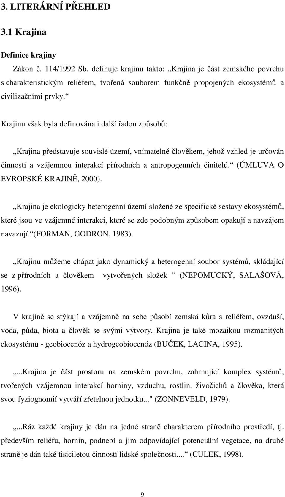 Krajinu však byla definována i další řadou způsobů: Krajina představuje souvislé území, vnímatelné člověkem, jehož vzhled je určován činností a vzájemnou interakcí přírodních a antropogenních