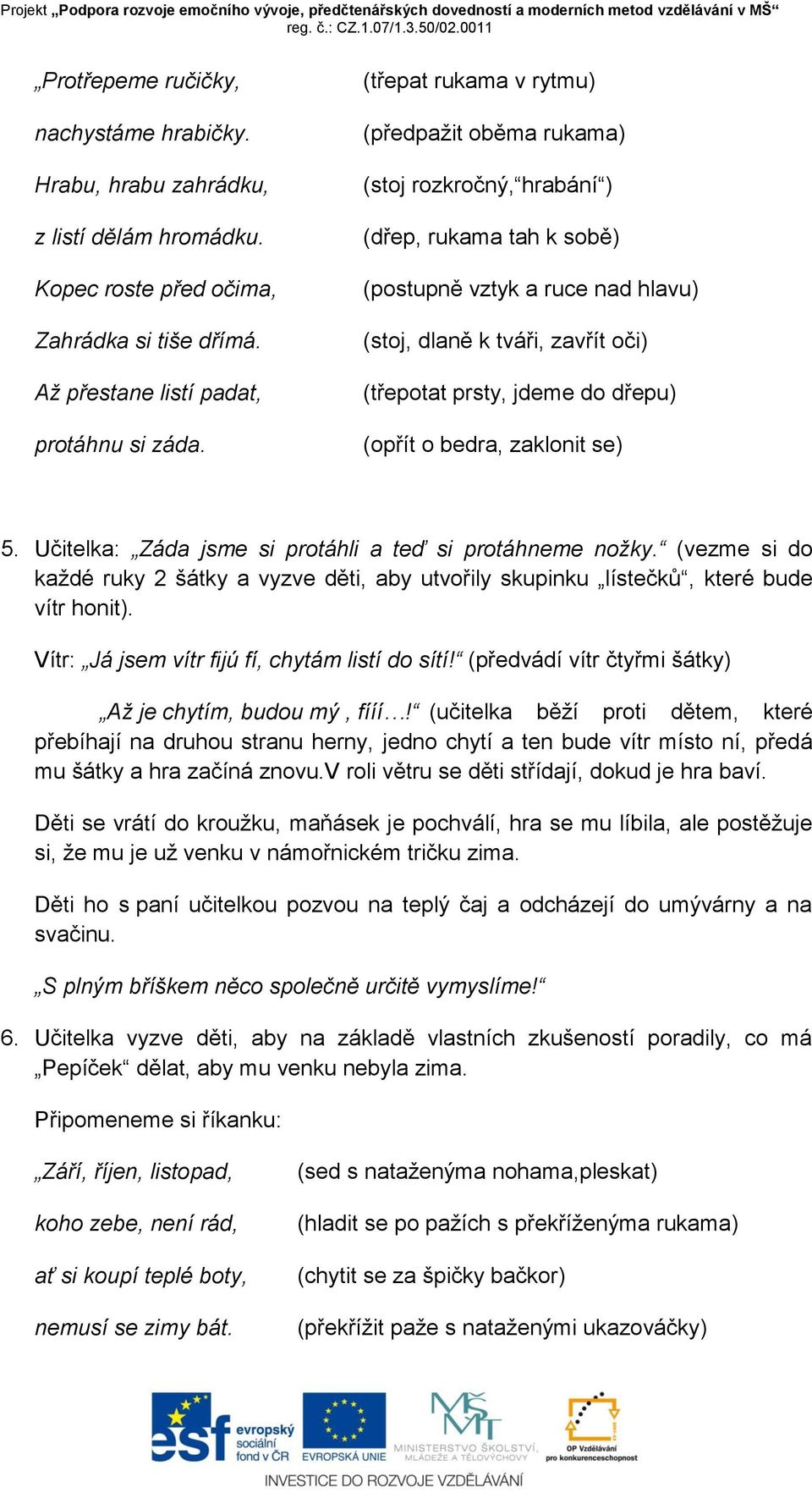 dřepu) (opřít o bedra, zaklonit se) 5. Učitelka: Záda jsme si protáhli a teď si protáhneme nožky. (vezme si do každé ruky 2 šátky a vyzve děti, aby utvořily skupinku lístečků, které bude vítr honit).